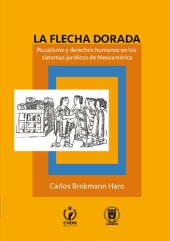 book La flecha dorada : pluralismo y derechos humanos en los sistemas jurídicos de Mesoamérica