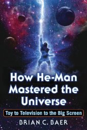 book How He-Man Mastered the Universe: Toy to Television to the Big Screen