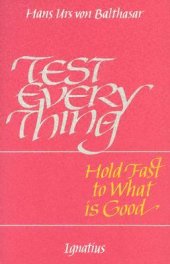 book Test Everything: Hold Fast to What is Good: An Interview with Hans Urs Von Balthasar