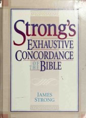 book The exhaustive concordance of the Bible : showing every word of the text of the common English version of the canonical books, and every occurrence of each word in regular order ; together with dictionaries of the Hebrew and Greek words of the original, w