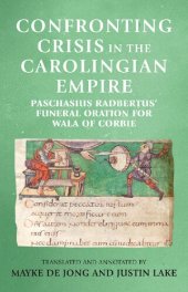 book Confronting Crisis in the Carolingian Empire: Paschasius Radbertus' Funeral Oration for Wala of Corbie