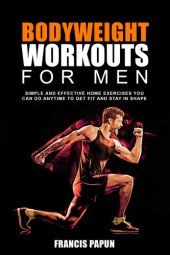 book Bodyweight Workouts for Men: Simple and Effective Home Exercises You Can Do Anytime to Get Fit and Stay in Shape