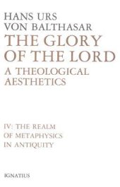 book The Glory of the Lord: A Theological Aesthetics, Vol. 4: The Realm of Metaphysics in Antiquity