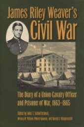 book James Riley Weaver's Civil War: The Diary of a Union Cavalry Officer and Prisoner of War, 1863-1865