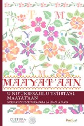 book U nuʼukbesajil u tsʼíibtaʼal maayatʼaan. Normas de escritura para la lengua maya