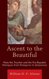 book Ascent to the Beautiful: Plato the Teacher and the Pre-Republic Dialogues from Protagoras to Symposium