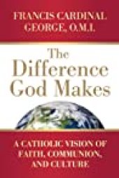 book The Difference God Makes: A Catholic Vision of Faith, Communion, and Culture