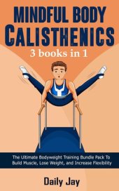 book Mindful Body Calisthenics: The Ultimate Bodyweight Training Bundle Pack To Build Muscle, Lose Weight, and Increase Flexibility: 3 Books In 1