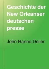 book Geschichte der New Orleanser Deutschen Presse. Nebst anderen Denkwürdigkeiten der New Orleanser Deutschen