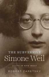 book The Subversive Simone Weil: A Life in Five Ideas