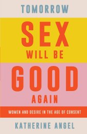 book Tomorrow Sex Will Be Good Again: Women and Desire in the Age of Consent