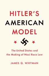 book Hitler’s American Model: The United States And The Making Of Nazi Race Law