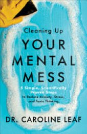 book Cleaning Up Your Mental Mess: 5 Simple, Scientifically Proven Steps to Reduce Anxiety, Stress, and Toxic Thinking