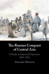 book The Russian Conquest Of Central Asia: A Study In Imperial Expansion, 1814–1914