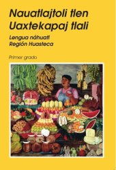 book Nauatlajtoli tlen Uaxtekapaj tlali. Lengua náhuatl Región Huasteca. Primer grado