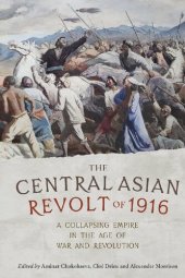 book The Central Asian Revolt of 1916: A Collapsing Empire in the Age of War and Revolution