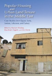 book Popular Housing and Urban Land Tenure in the Middle East: Case Studies from Egypt, Syria, Jordan, Lebanon, and Turkey