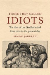 book Those They Called Idiots: The Idea of the Disabled Mind from 1700 to the Present Day