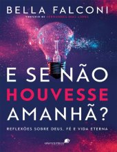 book E se não houvesse amanhã?: Reflexões sobre Deus, fé e vida eterna