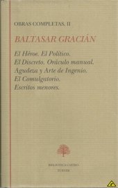 book Obras completas de Baltasar Gracián: El héroe; El político; El discreto; Oráculo manual y arte de prudencia; Agudeza y arte de ingenio; El comulgatorio; Escritos menores