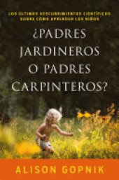 book ¿Padres jardineros o padres carpinteros?: Los últimos descubrimientos ciéntificos sobre cómo aprenden los niños