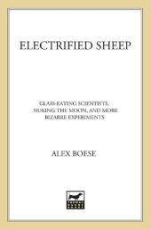 book Electrified Sheep: Glass-eating Scientists, Nuking the Moon, and More Bizarre Experiments