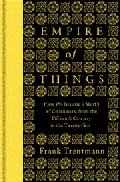 book Empire of Things: How We Became a World of Consumers, from the Fifteenth Century to the Twenty-First