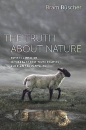 book The Truth About Nature: Environmentalism In The Era Of Post-truth Politics And Platform Capitalism