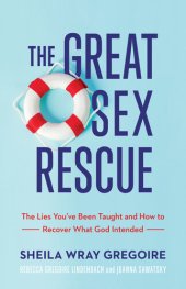 book The Great Sex Rescue: The Lies You've Been Taught and How to Recover What God Intended