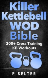 book Kettlebell: Killer Kettlebell WOD Bible: 200+ Cross Training KB Workouts (Kettlebell, Kettlebell Workouts, Simple and Sinister, Kettlebell Training, Kettlebell Swing, Kettlebell Exercises, WODs)