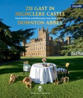 book Zu Gast in Highclere Castle: Geschichten und Rezepte aus dem echten Downton Abbey