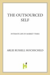 book The Outsourced Self: Intimate Life in Market Times