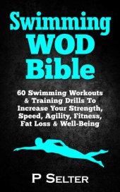 book Swimming WOD Bible: Swimming Workouts & Training To Increase Your Strength, Speed, Agility, Fitness, Fat Loss & Well-Being