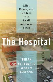 book The Hospital: Life, Death, and Dollars in a Small American Town
