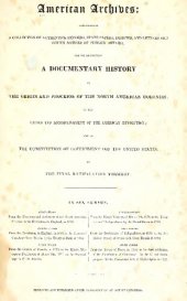 book American Archives, Fourth Series: Containing a Documentary History of the English Colonies in North America, From the King's Message to Parliament, of March 7, 1774, to the Declaration of Independence by the United States