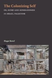book The Colonizing Self or, Home and Homelessness in Israel / Palestine