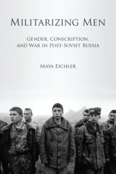 book Militarizing Men: Gender, Conscription, and War in Post-Soviet Russia