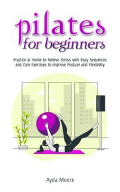 book Pilates for Beginners Practice at Home to Relieve Stress with Easy Sequences and Core Exercises to Improve Posture and Flexability