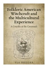 book Folkloric American Witchcraft and the Multicultural Experience: A Crucible at the Crossroads