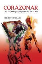 book Corazonar : una antropología comprometida con la vida : miradas otras desde Abya-Yala para la decolonización del poder, del saber y del ser