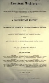 book American Archives, Fourth Series: Containing a Documentary History of the English Colonies in North America, From the King's Message to Parliament, of March 7, 1774, to the Declaration of Independence by the United States