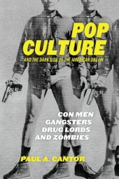 book Pop Culture and the Dark Side of the American Dream: Con Men, Gangsters, Drug Lords, and Zombies