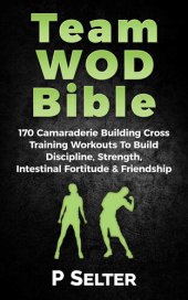 book Team WOD Bible: 170 Camraderie Building Cross Training Workouts To Build Discipline, Strength, Intenstinal Fortitude & Friendship