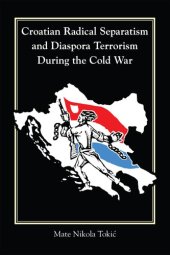 book Croatian Radical Separatism and Diaspora Terrorism During the Cold War