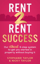 book Rent 2 Rent Success: Our ethical 6-step system to get you started in property without buying it