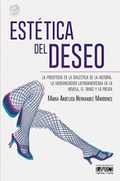 book Estética del deseo: La prostituta en la dialéctica de la historia. La modernización latinoamericana en la novela, el tango y la poesía