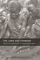 book The Land Has Changed: History, Society and Gender in Colonial Eastern Nigeria