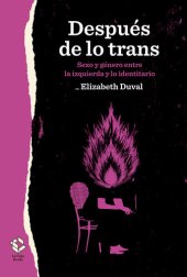 book Después de lo trans: Sexo y género entre la izquierda y lo identitario