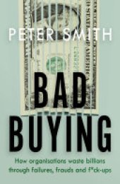 book Bad Buying: How organisations waste billions through failures, frauds and f*ck-ups