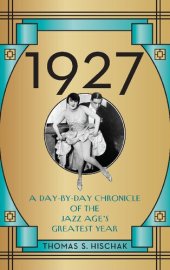 book 1927: A Day-by-Day Chronicle of the Jazz Age's Greatest Year